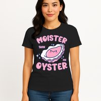 Moister Than An Oyster Inappropriate Shellfish Funny Raunchy Womens T-Shirt