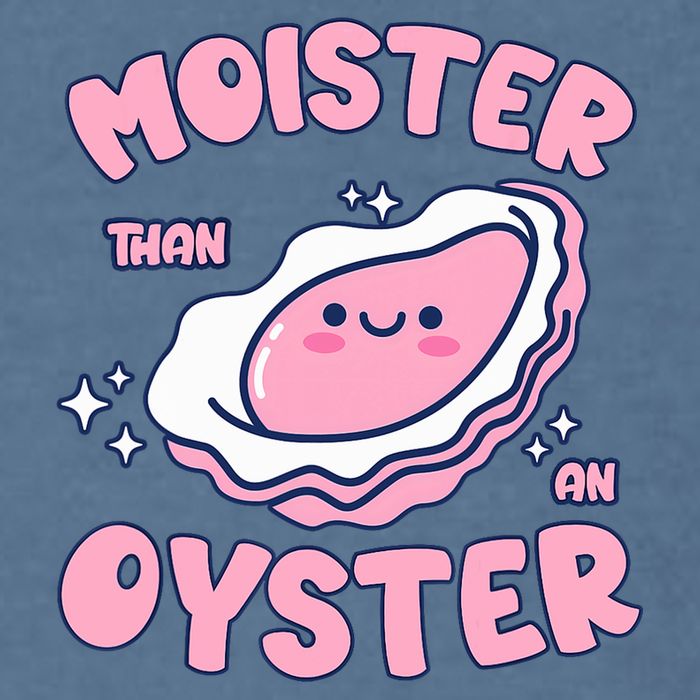 Moister Than An Oyster Inappropriate Shellfish Funny Raunchy Garment-Dyed Sweatshirt