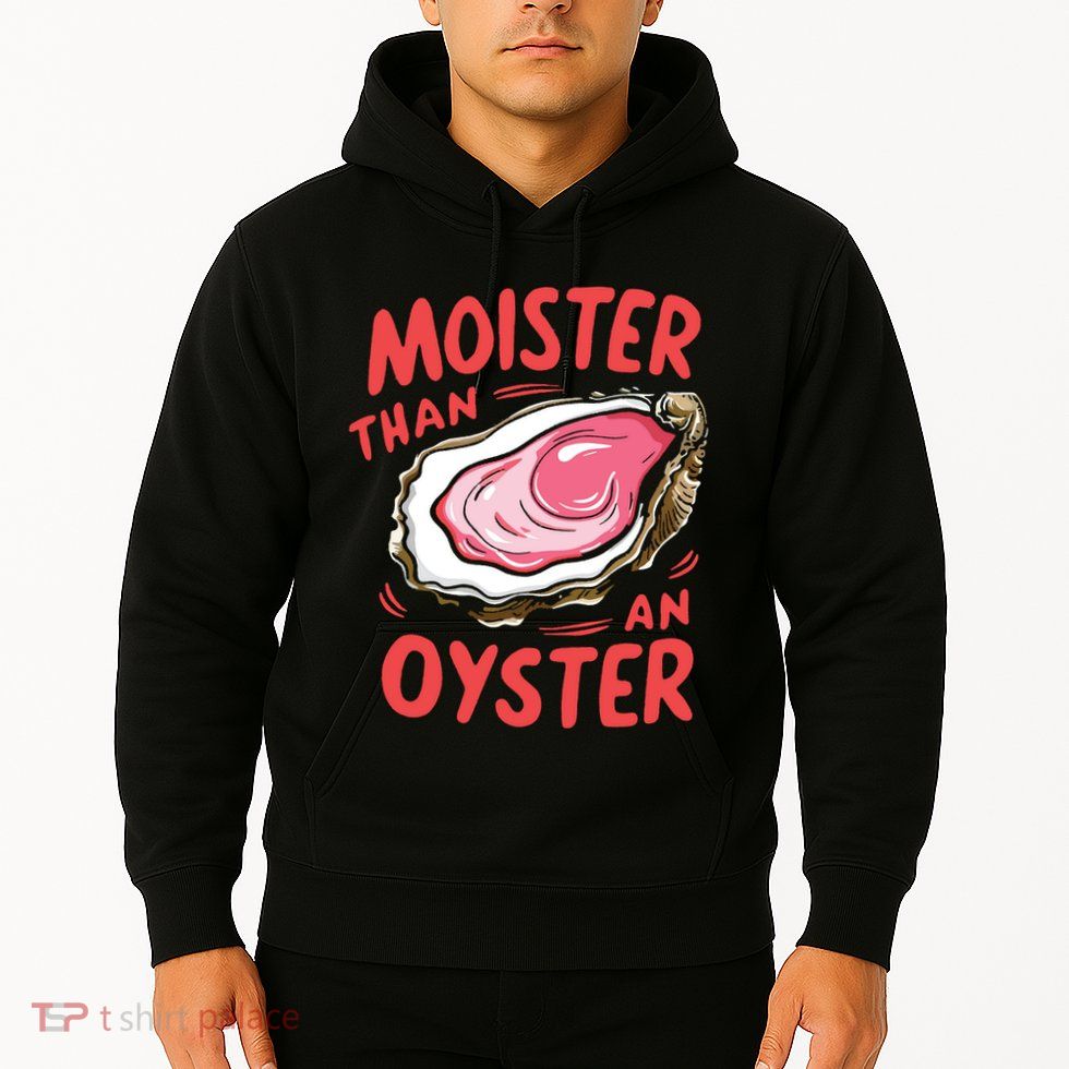Moister Than An Oyster Hoodie