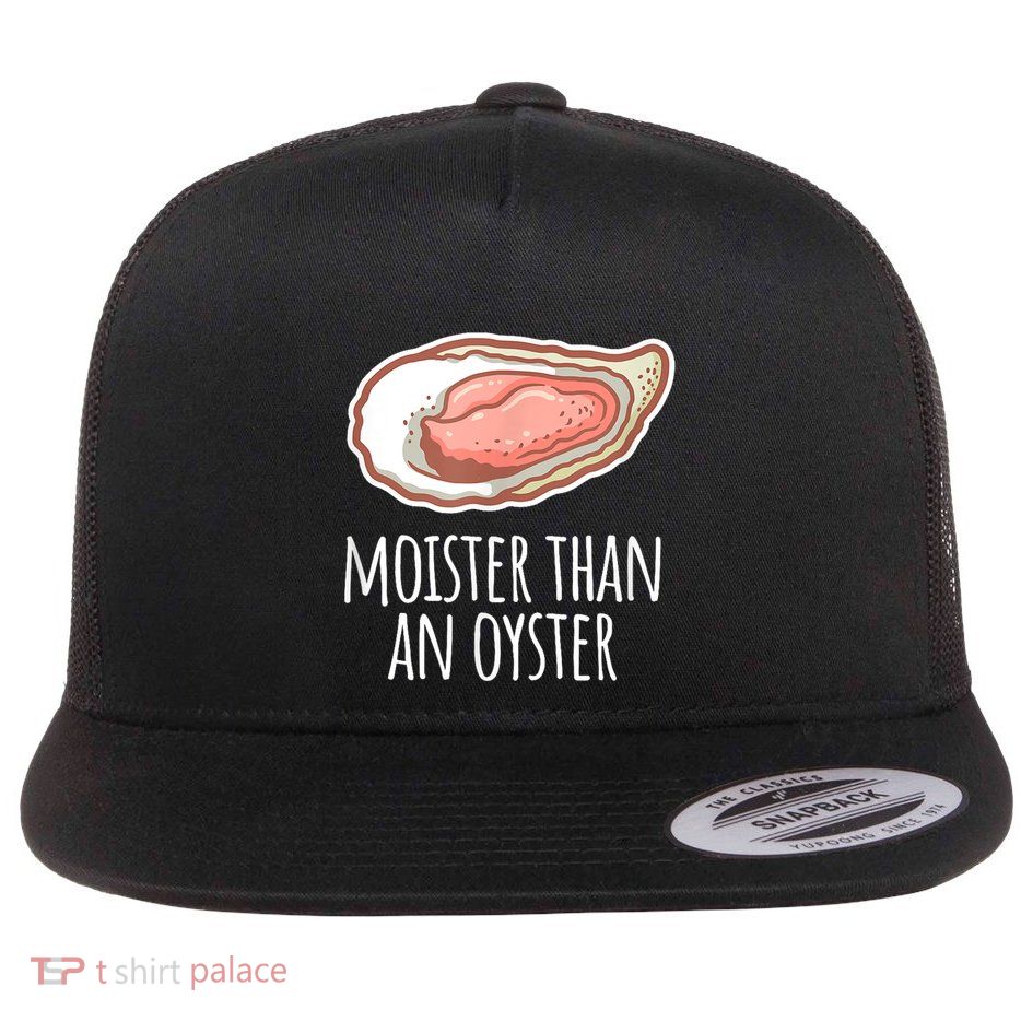 Moister Than An Oyster Shucking Funny Shellfish Shucker Flat Bill Trucker Hat