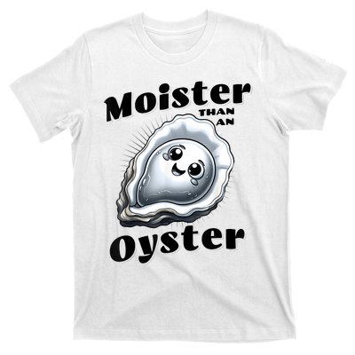 Moister Than An Oyster Funny Shucking Shellfish Seafood T-Shirt