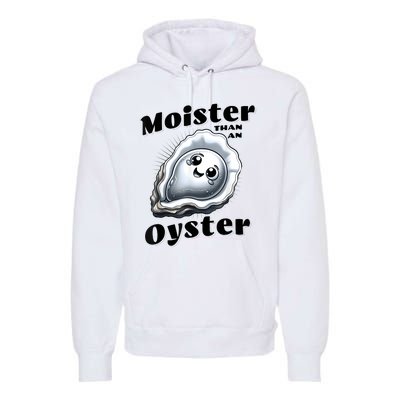 Moister Than An Oyster Funny Shucking Shellfish Seafood Premium Hoodie