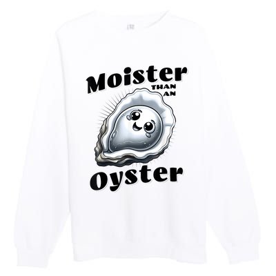 Moister Than An Oyster Funny Shucking Shellfish Seafood Premium Crewneck Sweatshirt