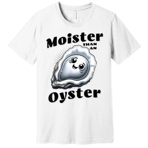 Moister Than An Oyster Funny Shucking Shellfish Seafood Premium T-Shirt