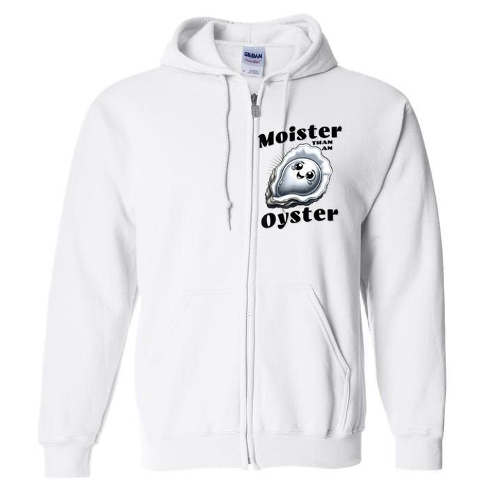 Moister Than An Oyster Funny Shucking Shellfish Seafood Full Zip Hoodie