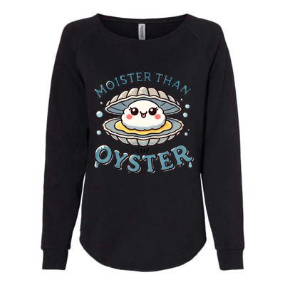 Moister Than An Oyster Funny Shucking Shellfish Seafood Womens California Wash Sweatshirt