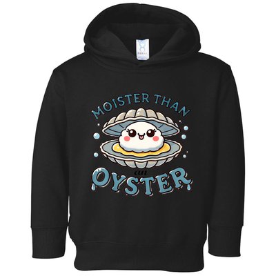 Moister Than An Oyster Funny Shucking Shellfish Seafood Toddler Hoodie
