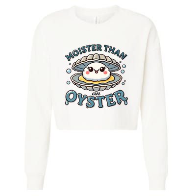 Moister Than An Oyster Funny Shucking Shellfish Seafood Cropped Pullover Crew