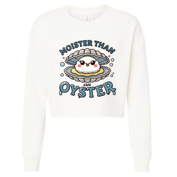 Moister Than An Oyster Funny Shucking Shellfish Seafood Cropped Pullover Crew