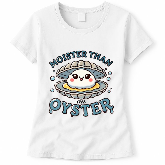 Moister Than An Oyster Funny Shucking Shellfish Seafood Womens T-Shirt
