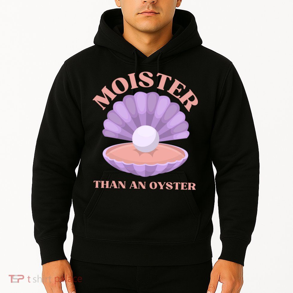 Moister Than An Oyster Shucking Funny Shellfish Shucker Hoodie