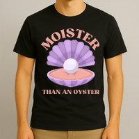 Moister Than An Oyster Shucking Funny Shellfish Shucker T-Shirt