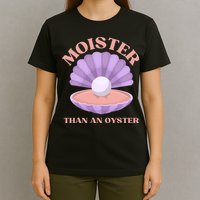 Moister Than An Oyster Shucking Funny Shellfish Shucker T-Shirt
