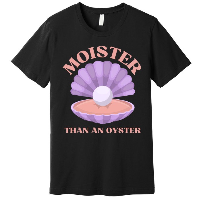 Moister Than An Oyster Shucking Funny Shellfish Shucker Premium T-Shirt