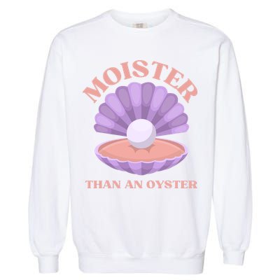 Moister Than An Oyster Shucking Funny Shellfish Shucker Garment-Dyed Sweatshirt