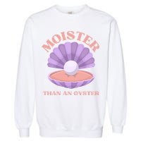Moister Than An Oyster Shucking Funny Shellfish Shucker Garment-Dyed Sweatshirt