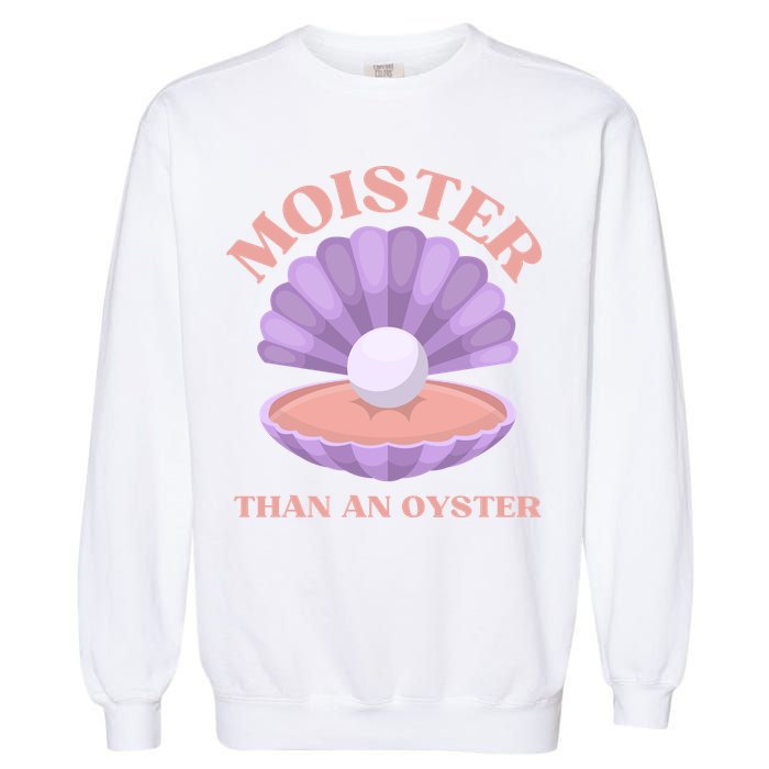 Moister Than An Oyster Shucking Funny Shellfish Shucker Garment-Dyed Sweatshirt