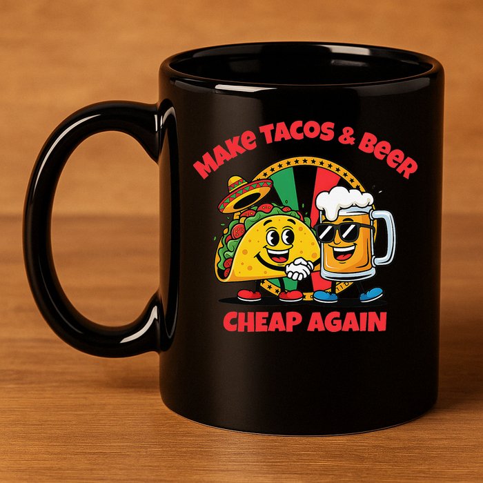Make Tacos And Beer Cheap Again Funny Political Fiesta 11oz C Handle Ceramic Mug