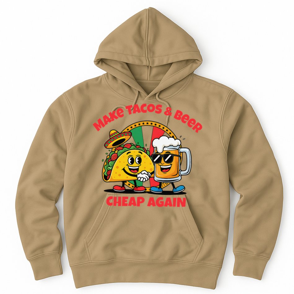 Make Tacos And Beer Cheap Again Funny Political Fiesta Hoodie