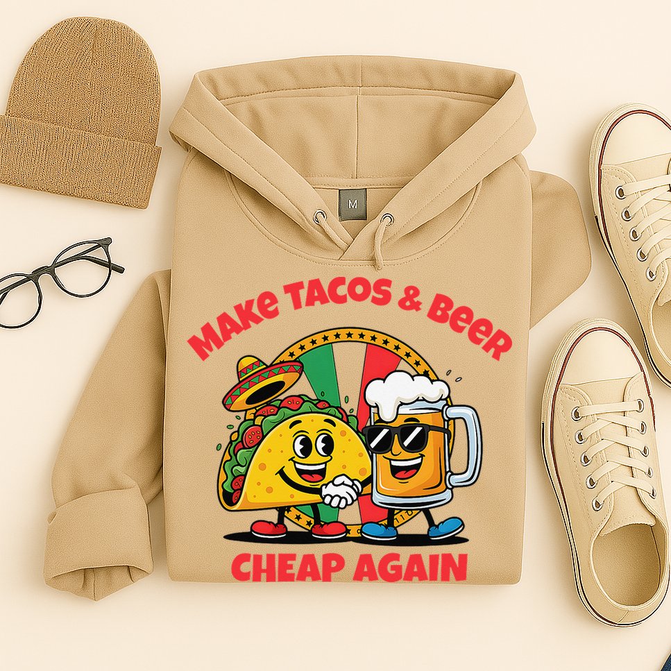 Make Tacos And Beer Cheap Again Funny Political Fiesta Hoodie