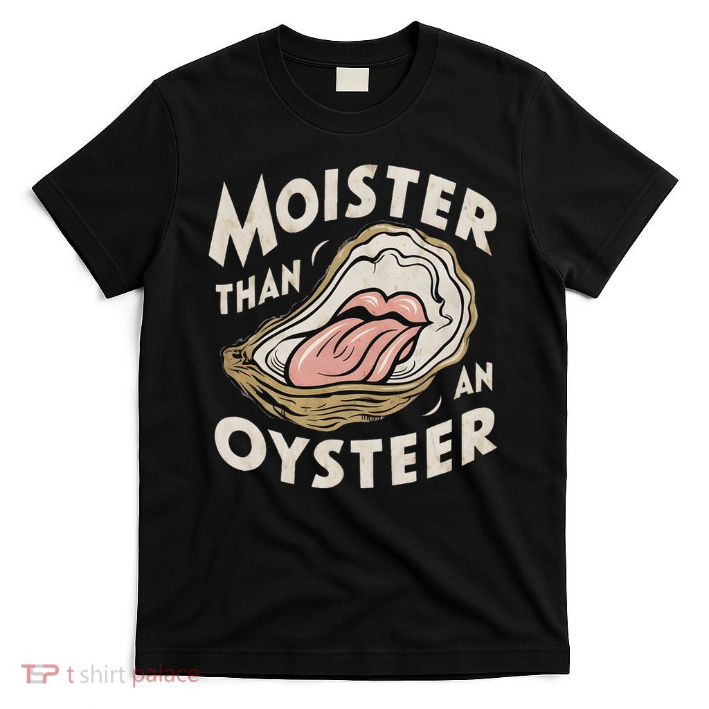 Moisture Than An Oyster, Funny Shellfish Shuck Women T-Shirt