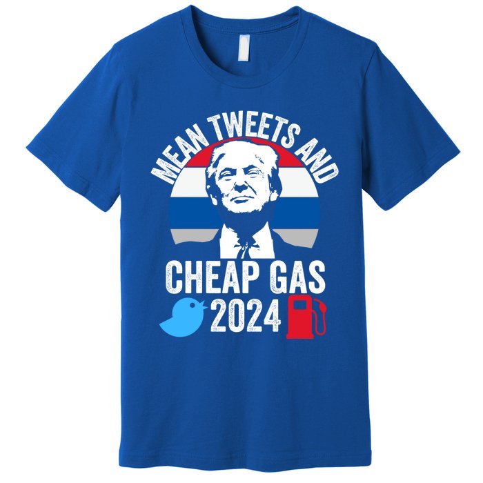 Mean Tweets And Cheap Gas 2024 Donald Trump For President Gift Premium T-Shirt