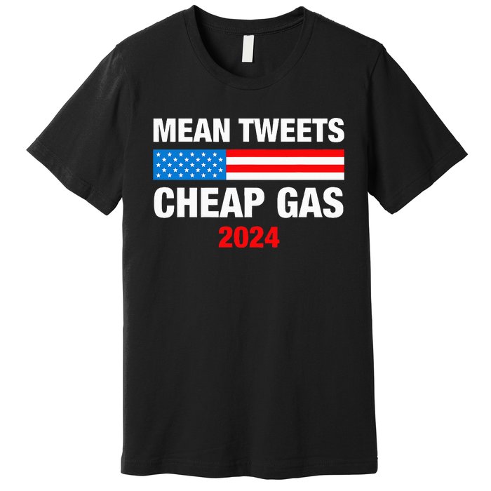 Mean Tweets And Cheap Gas 2024 Support Trump Election Premium T-Shirt