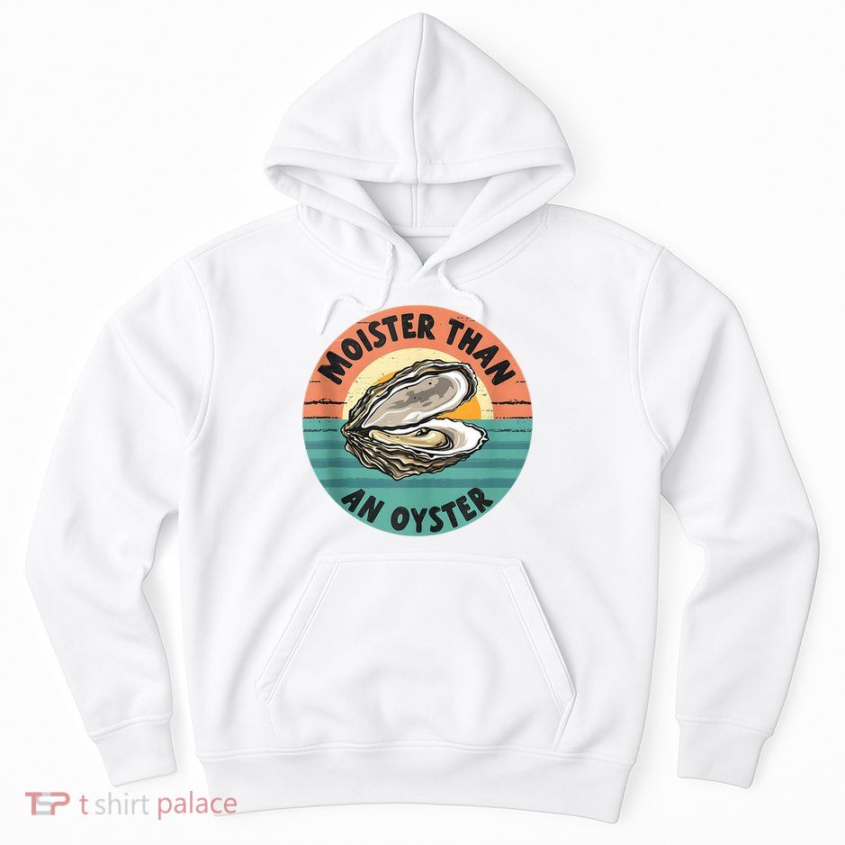Moister Than An Oyster Funny Adult Joke Saying Hoodie
