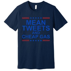 Mean Tweets And Cheap Gas Funny Trump 2024 Sarcasm Slogan Premium T-Shirt