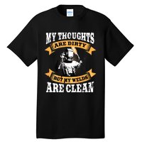 My Thoughts Are Dirty But My Welds Are Clean Funny Welder Tall T-Shirt