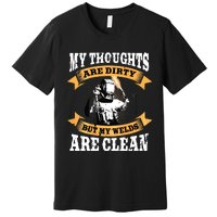 My Thoughts Are Dirty But My Welds Are Clean Funny Welder Premium T-Shirt