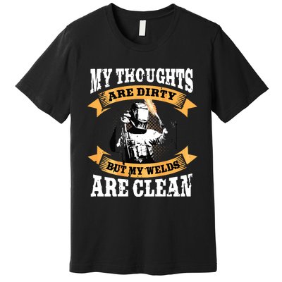 My Thoughts Are Dirty But My Welds Are Clean Funny Welder Premium T-Shirt