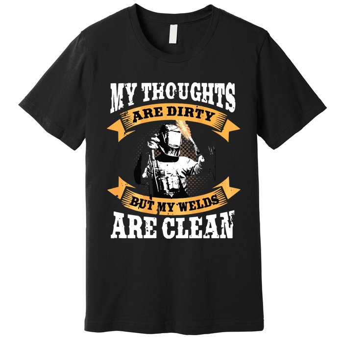 My Thoughts Are Dirty But My Welds Are Clean Funny Welder Premium T-Shirt