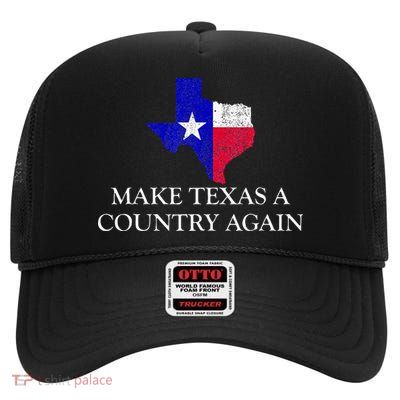 Make Texas A Country Again Texas Secede Texas Exit Texit High Crown Mesh Back Trucker Hat