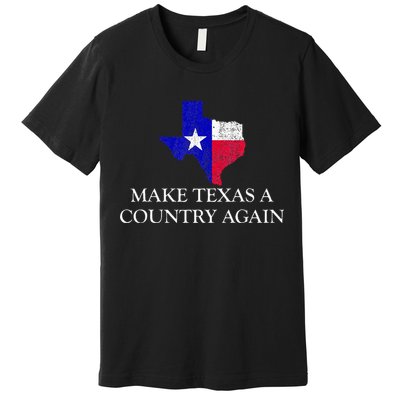 Make Texas A Country Again Texas Secede Texas Exit Texit Premium T-Shirt