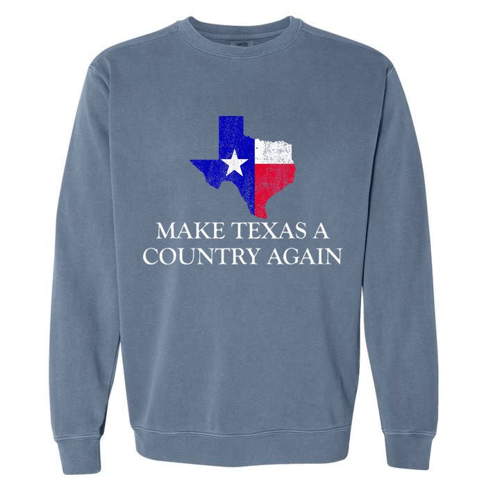 Make Texas A Country Again Texas Secede Texas Exit Texit Garment-Dyed Sweatshirt