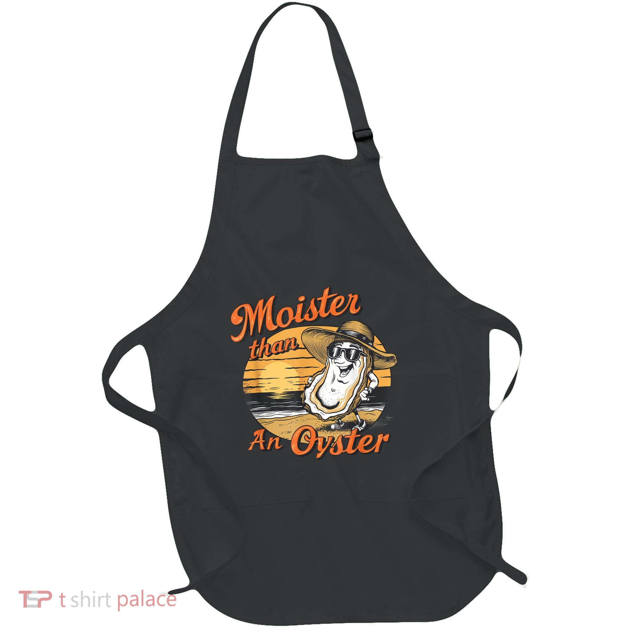 Moisture Than An Oyster Funny Shellfish Shuck Full-Length Apron With Pockets