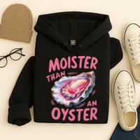 Moister Than An Oyster Inappropriate Shellfish Funny Raunchy Hoodie