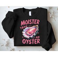 Moister Than An Oyster Inappropriate Shellfish Funny Raunchy Sweatshirt