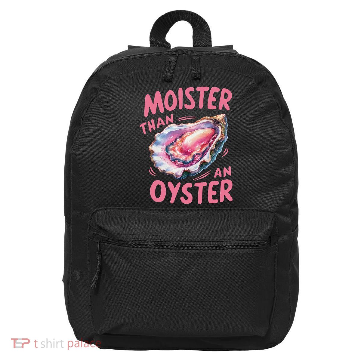Moister Than An Oyster Inappropriate Shellfish Funny Raunchy 16 in Basic Backpack