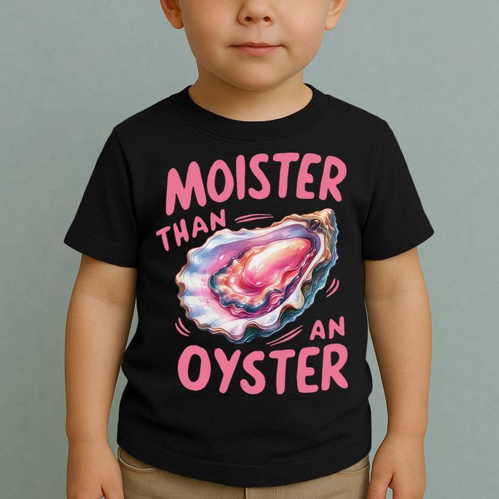 Moister Than An Oyster Inappropriate Shellfish Funny Raunchy Toddler T-Shirt