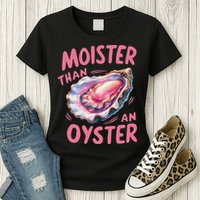 Moister Than An Oyster Inappropriate Shellfish Funny Raunchy Womens T-Shirt