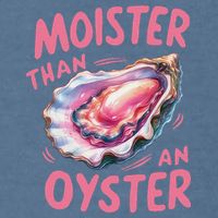Moister Than An Oyster Inappropriate Shellfish Funny Raunchy Garment-Dyed Sweatshirt