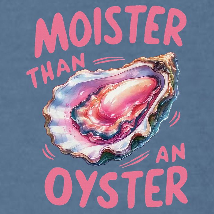 Moister Than An Oyster Inappropriate Shellfish Funny Raunchy Garment-Dyed Sweatshirt