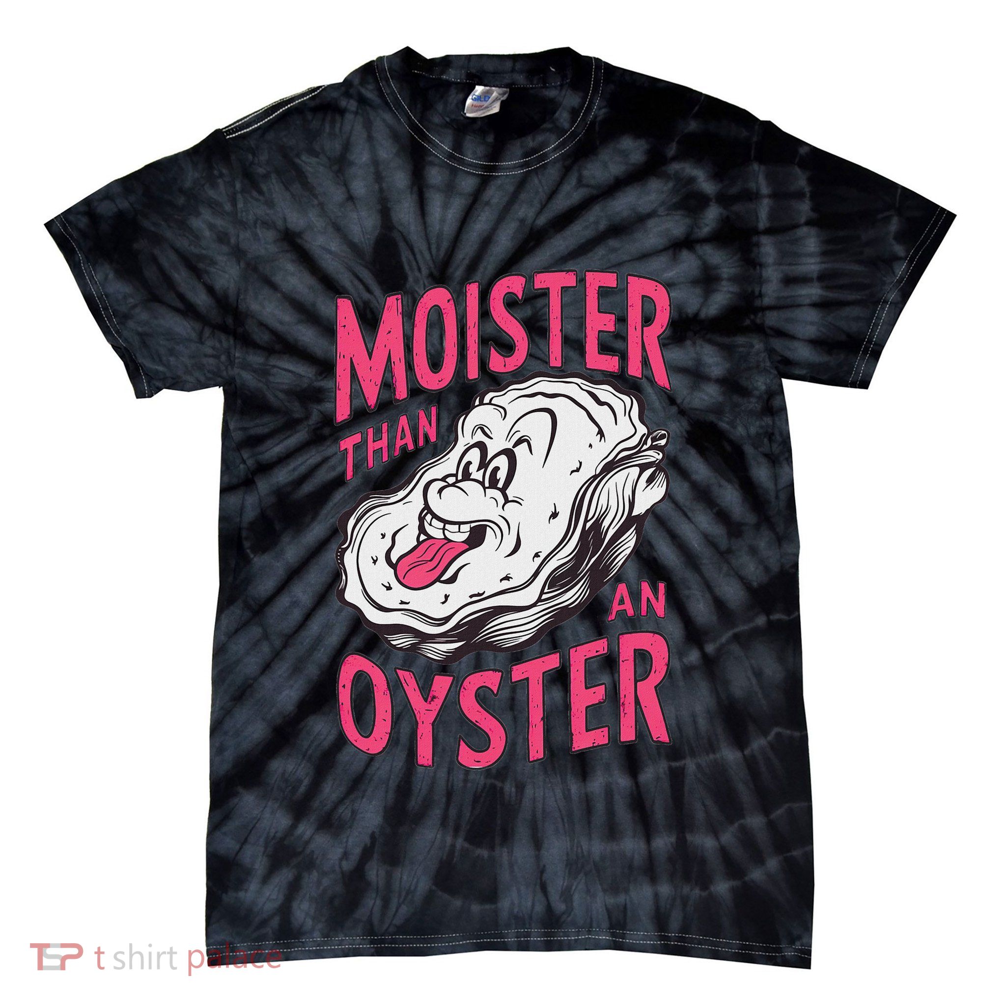 Moister Than An Oyster Shellfish Funny Raunchy Inappropriate Tie-Dye T-Shirt