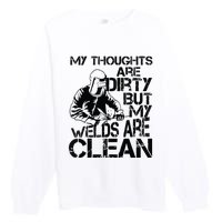 My Thoughts Are Dirty But My Welds Are Clean Gag Premium Crewneck Sweatshirt