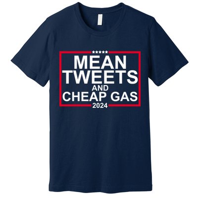 Mean Tweets And Cheap Gas 2024 Premium T-Shirt