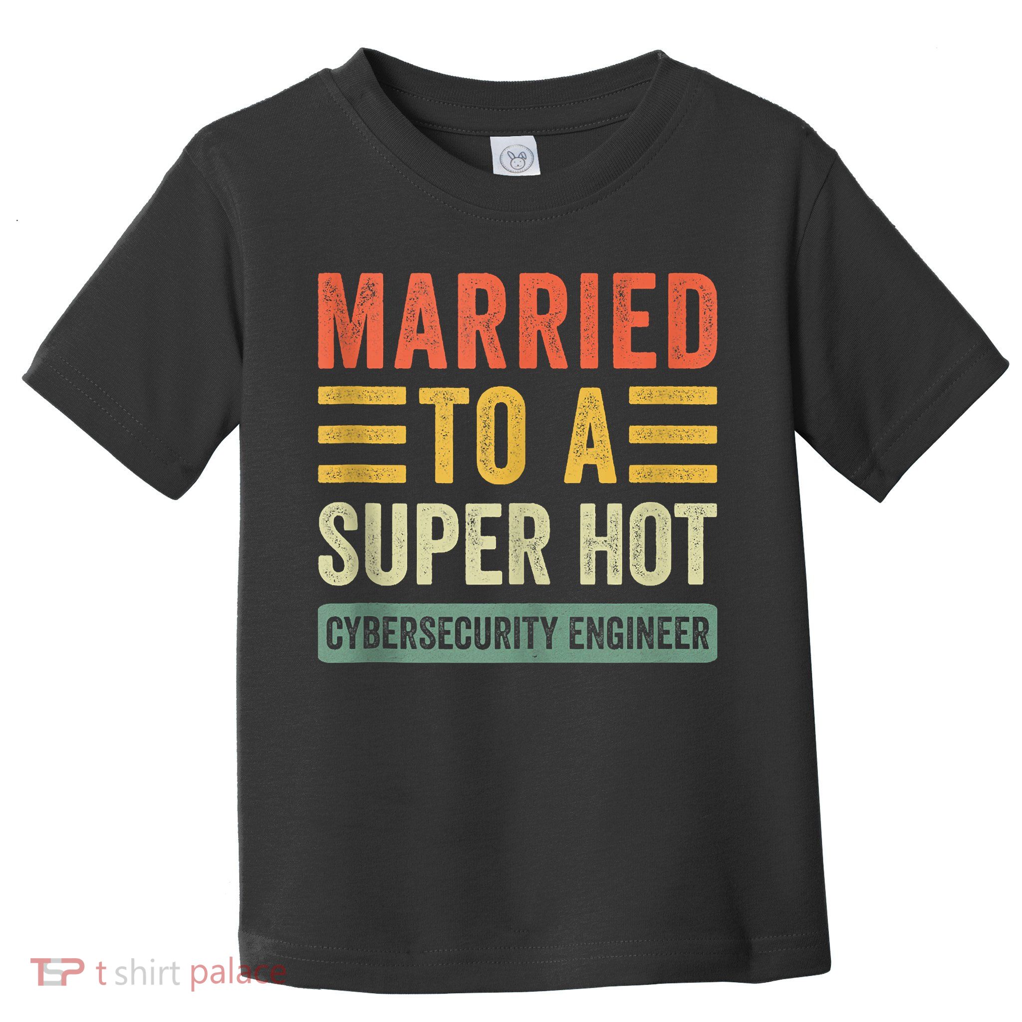 Married To A Super Hot Cybersecurity Engineer Husband Wife Toddler T-Shirt