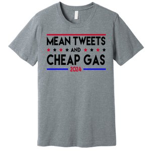 Mean Tweets And Cheap Gas 2024 Donald Trump Premium T-Shirt