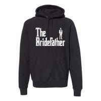 Mens The Bridefather Father Of Bride Dad Wedding Rehearsal Dinner Premium Hoodie